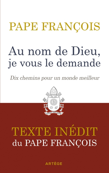 AU NOM DE DIEU, JE VOUS LE DEMANDE - DIX CHEMINS POUR UN MONDE MEILLEUR. TEXTE INEDIT.