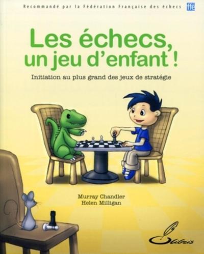 ECHECS, UN JEU D´ENFANT  INITIATION AU PLUS GRAND DES JEUX DE STRATEGIE
