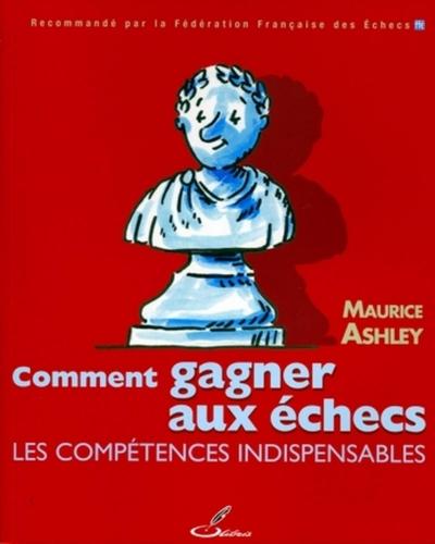 COMMENT GAGNER AUX ECHECS. LES COMPETENCES INDISPENSABLES