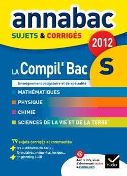 ANNABAC 2012 LA COMPIL´ BAC  S - FRANCAIS MATHS HIST-GEO EDUCATION CIVIQUE SUJETS ET CORRIGES