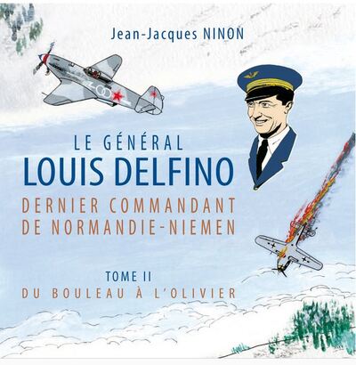 LE GENERAL LOUIS DELFINO DERNIER COMMANDANT DE NORMANDIE-NIEMEN T2 - VOL02 - DU BOULEAU A L´OLIVIER