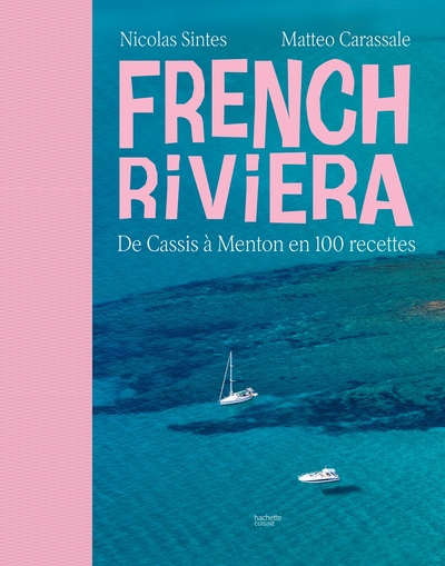 FRENCH RIVIERA - DE CASSIS A MENTON EN 100 RECETTES