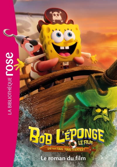 FILMS BB ROSE 8-10 - BOB L´EPONGE : UN POUR TOUS, TOUS PIRATES ! - LE ROMAN DU FILM