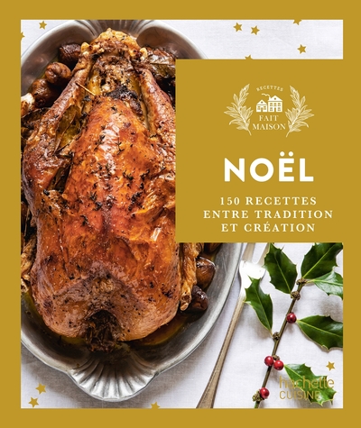 FAIT MAISON - RECETTES DE NOEL - 150 RECETTES ENTRE TRADITION ET CREATION