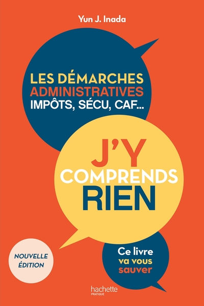 J´Y COMPRENDS RIEN ! NOUVELLE EDITION - LES DEMARCHES ADMINISTRATIVES, IMPOTS, SECU, CAF...CE LIVRE