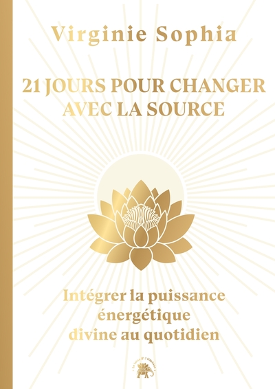 21 JOURS POUR CHANGER AVEC LA SOURCE - INTEGRER LA PUISSANCE ENERGETIQUE DIVINE AU QUOTIDIEN