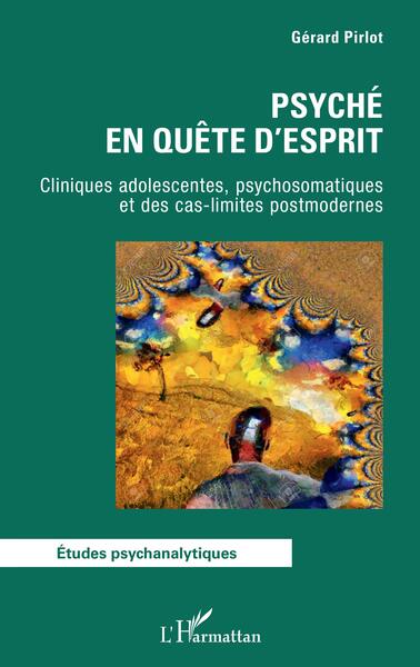 PSYCHE EN QUETE D´ESPRIT - CLINIQUES ADOLESCENTES, PSYCHOSOMATIQUES ET DES CAS-LIMITES POSTMODERNES
