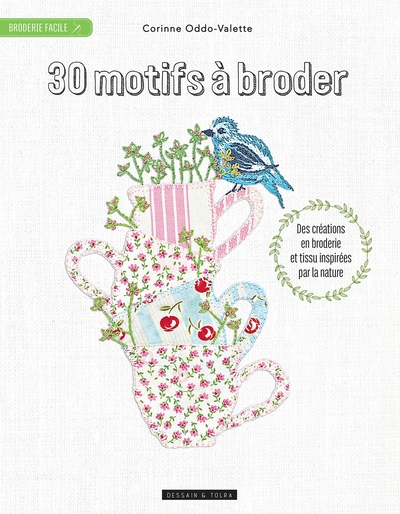 30 MOTIFS A BRODER - DES CREATIONS EN BRODERIE ET EN APPLIQUE INSPIREES PAR