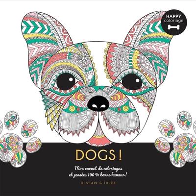 DOGS ! - HAPPY COLORIAGE - MON CARNET DE COLORIAGES & MESSAGES 100 % BONNE 