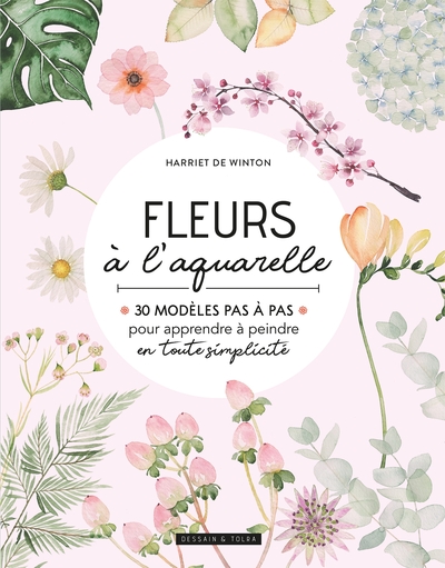 FLEURS A L´AQUARELLE - 30 MODELES PAS A PAS POUR APPRENDRE A PEINDRE EN TOU