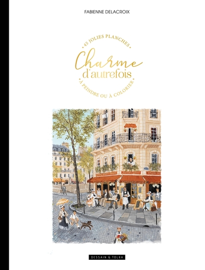 CHARME D´AUTREFOIS - 45 JOLIES PLANCHES A PEINDRE OU A COLORIER