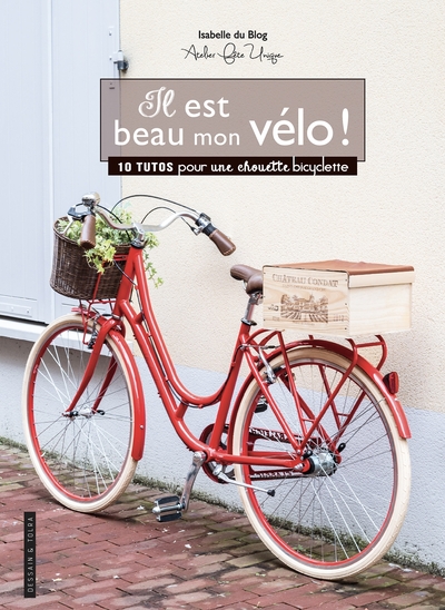 IL EST BEAU MON VELO ! - 10 TUTOS POUR UNE CHOUETTE BICYCLETTE
