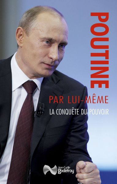 POUTINE PAR LUI-MEME - LA CONQUETE DU POUVOIR