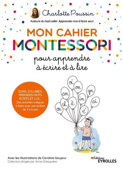 MON CAHIER MONTESSORI POUR APPRENDRE A ECRIRE ET A LIRE - SONS, SYLLABES PREMIERS MOTS ECRITS ET LUS