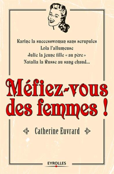 MEFIEZ VOUS DES FEMMES ! KARINE LA SUCCESSWOMAN SANS SCRUPULES, LOLA L´ALLUMEUSE, JULIE LA JEUNE FIL