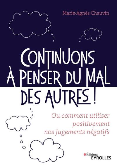 CONTINUONS A PENSER DU MAL DES AUTRES ! - OU COMMENT UTILISER POSITIVEMENT NOS JUGEMENTS