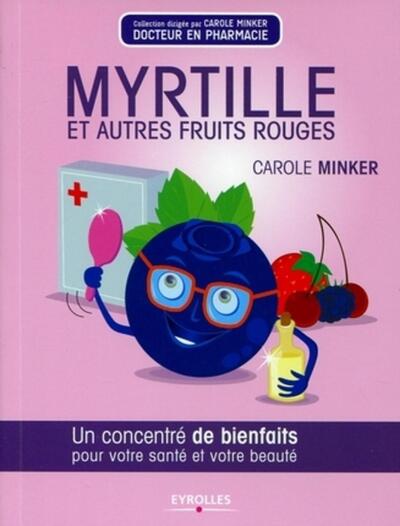 MYRTILLE ET AUTRES FRUITS ROUGES. UN CONCENTRE DE BIENFAITS POUR VOTRE SANTE ET VOTRE BEAUTE