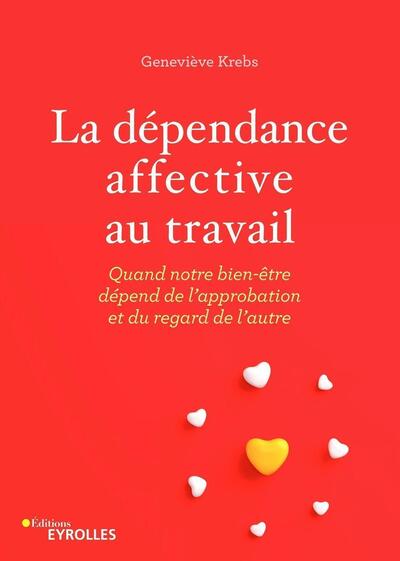 DEPENDANCE AFFECTIVE AU TRAVAIL - QUAND NOTRE BIEN-ETRE DEPEND DE L´APPR