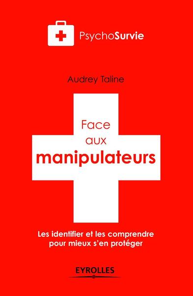 FACE AUX MANIPULATEURS. LES IDENTIFIER ET LES COMPRENDRE POUR MIEUX S´EN PROTEGER