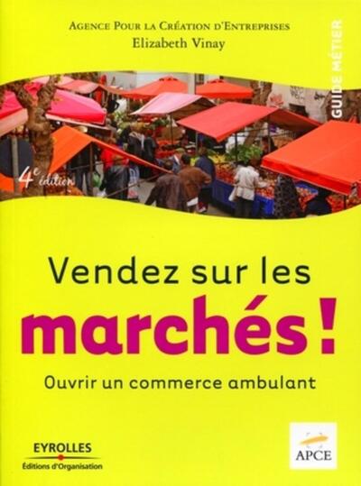 VENDEZ SUR LES MARCHES ! OUVRIR UN COMMERCE AMBULANT. GUIDE METIER