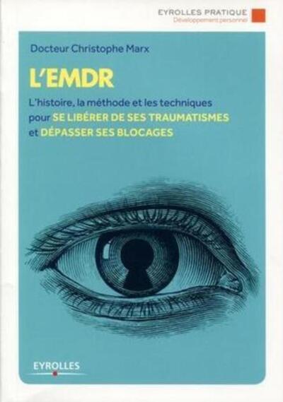 L´EMDR. L´HISTOIRE, LA METHODE ET LES TECHNIQUES POUR SE LIBERER DE SES TRAUMATISMES ET DEPASSER SES