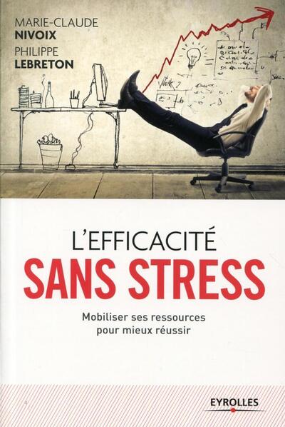 EFFICACITE SANS STRESS  MOBILISER SES RESSOURCES POUR MIEUX REUSSIR