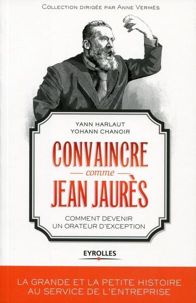 CONVAINCRE COMME JEAN JAURES  COMMENT DEVENIR UN ORATEUR D EXCEPTION