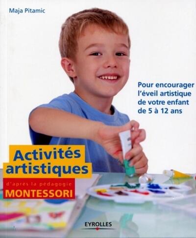 ACTIVITES ARTISTIQUES D´APRES LA PEDAGOGIE MONTESSORI. POUR ENCOURAGER L´EVEIL ARTISTIQUE DE VOTRE E