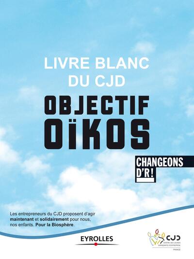 LIVRE BLANC DU CJD - OBJECTIF OIKOS. CHANGEONS D´R !