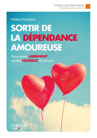 SORTIR DE LA DEPENDANCE AMOUREUSE  POUR AIMER LIBREMENT ET ETRE HEUREUX EN AMOUR