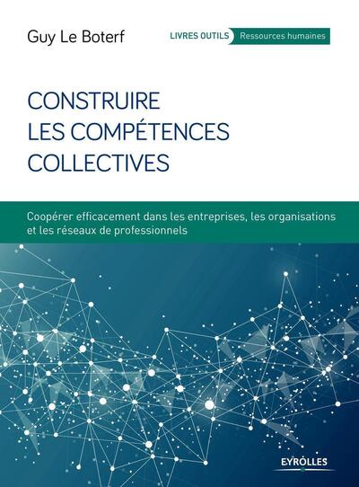 CONSTRUIRE LES COMPETENCES COLLECTIVES - COOPERER EFFICACEMENT DANS LES ENTREPRISES, LES ORGANISATIO