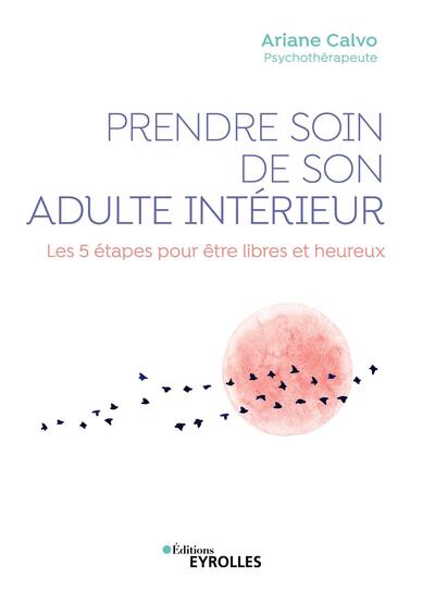 PRENDRE SOIN DE SON ADULTE INTERIEUR - LES 5 ETAPES POUR ETRE LIBRES ET HEU