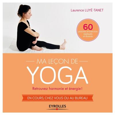 MA LECON DE YOGA. RETROUVEZ HARMONIE ET ENERGIE ! EN COURS, CHEZ VOUS OU AU BUREAU !