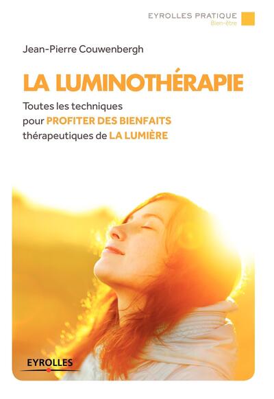 LUMINOTHERAPIE  TOUTES LES TECHNIQUE SPOUR PROFITER DES BIENFAITS THERAPEUTIQUES DE LA LUMIERE