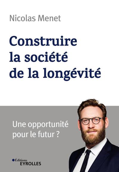 CONSTRUIRE LA SOCIETE DE LA LONGEVITE - UNE OPPORTUNITE POUR LE FUTUR ?