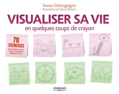 VISUALISER SA VIE EN QUELQUES COUPS DE CRAYON. 70 EXE POUR ATTEINDRE SES REVES, TROUVER SES PASSIONS