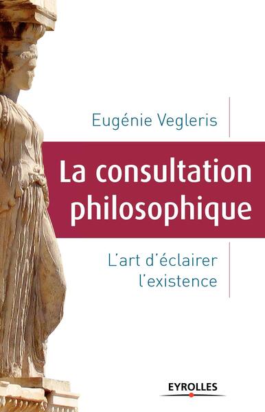 CONSULTATION PHILOSOPHIQUE. L´ART D´ECLAIRER L´EXISTENCE