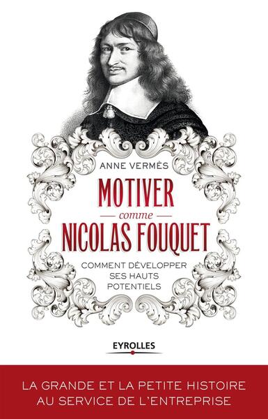 MOTIVER COMME NICOLAS FOUQUET. COMMENT DEVELOPPER SES HAUTS POTENTIELS