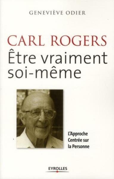 CARL ROGERS. ETRE VRAIMENT SOI-MEME. L´APPROCHE CENTREE SUR LA PERSONNE