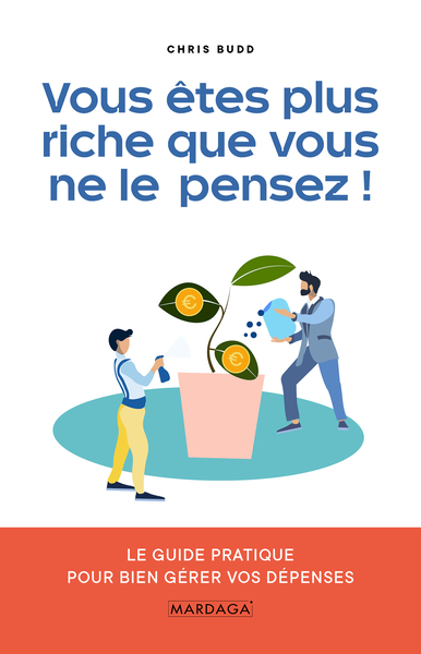 VOUS ETES PLUS RICHE QUE VOUS NE LE PENSEZ - LE GUIDE PRATIQUE POUR BIEN GERER VOS DEPENSES