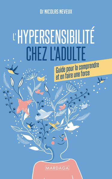 HYPERSENSIBILITE CHEZ L´ADULTE - GUIDE POUR LA COMPRENDRE ET EN FAIRE UNE FORCE