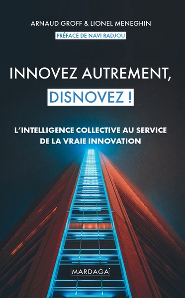 INNOVEZ AUTREMENT, DISNOVEZ ! - L´INTELLIGENCE COLLECTIVE AU SERVICE DE LA VRAIE INNOVATION