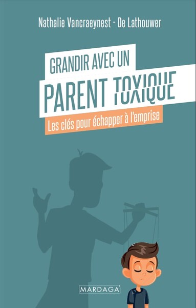 GRANDIR AVEC UN PARENT TOXIQUE - LES CLES POUR ECHAPPER A L´EMPRISE