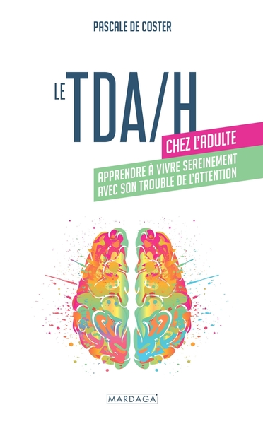 TDA/H CHEZ L´ADULTE - APPRENDRE A VIVRE SEREINEMENT AVEC SON TROUBLE DE L´ATTENTION
