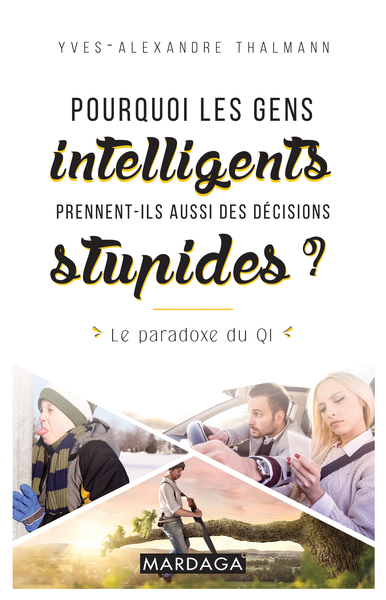 POURQUOI LES GENS INTELLIGENTS PRENNENT-ILS AUSSI DES DECISIONS STUPIDES ?