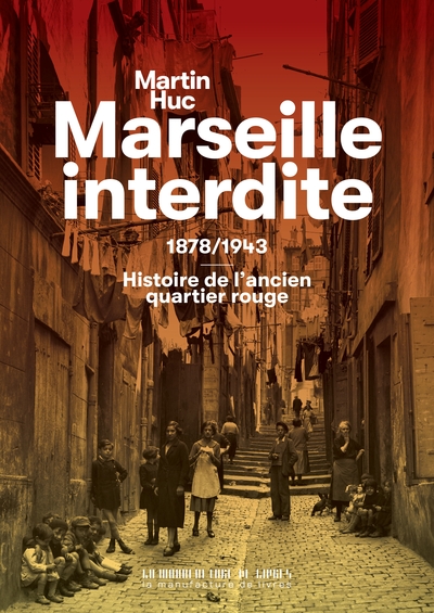 MARSEILLE INTERDITE - 1878/1943 : HISTOIRE DE L´ANCIEN QUARTIER ROUGE - ILLUSTRATIONS, NOIR ET BLANC