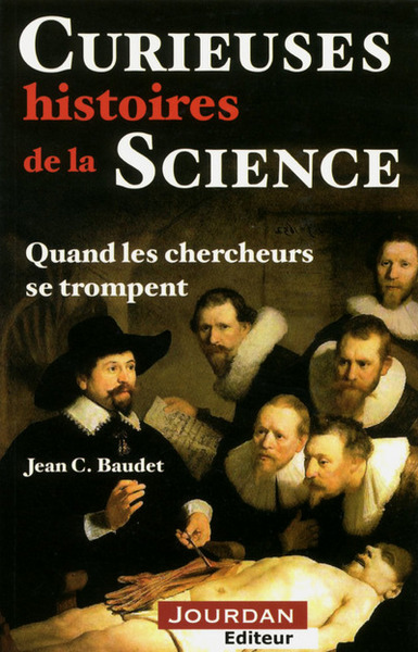 CURIEUSES HISTOIRES DE LA SCIENCE. QUAND LES CHERCHEURS SE TROMPENT.