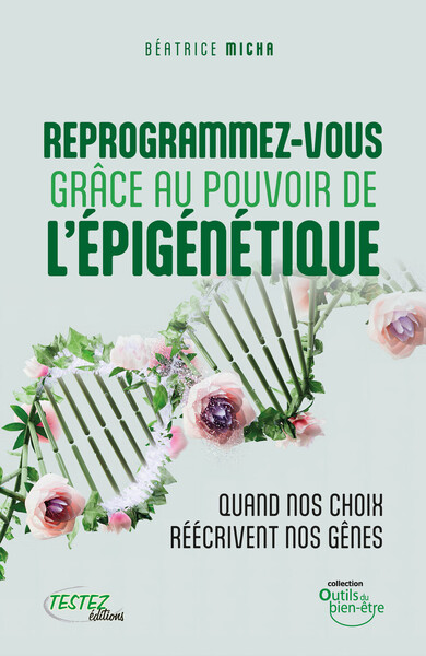REPROGRAMMEZ-VOUS GRACE AU POUVOIR DE L´EPIGENETIQUE - QUAND VOS CHOIX REECRIVENT NOS GENES
