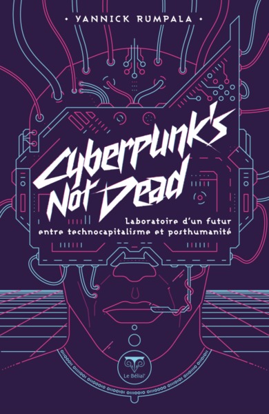 CYBERPUNK´S NOT DEAD - LABORATOIRE D´UN FUTUR ENTRE TECHNOCAPITALISME ET POSTHUMANITE