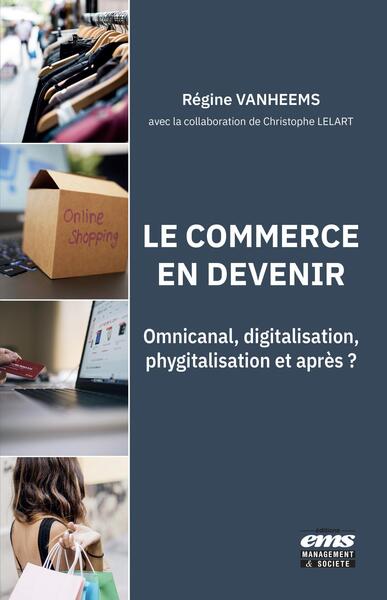 COMMERCE EN DEVENIR - OMNICANAL, DIGITALISATION, PHYGITALISATION ET APRES ?